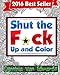 Price comparison product image Shut the F*ck Up and Color: The Adult Coloring Book of Swear Words, Curse Words, Profanity and Other Dirty Stuff!: Volume 1 (Adult Coloring Books & Swear Word Coloring Books)