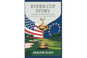Ryder Cup Story: A Century of Passion and Rivalry: How Golf’s Greatest Contest United Nations and Divided Fairways