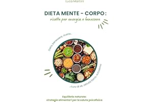 Dieta mente-corpo: ricette per energia e benessere: Equilibrio naturale: strategie alimentari per la salute psicofisica