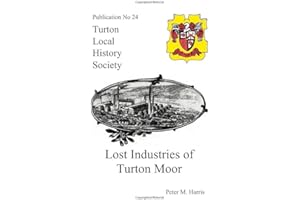 Lost Industries of Turton Moor: Forgotten Mining & Pipe Making Industries in a Remote Part of Turton (Turton Local History Society)