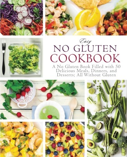Download Easy No Gluten Cookbook: A No Gluten Book Filled with 50 Delicious Meals, Dinners, and Desserts; All Without Gluten Download Easy No Gluten Cookbook: A No Gluten Book Filled with 50 Delicious Meals, Dinners, and Desserts; All Without Gluten