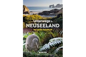 KUNTH Unterwegs in Neuseeland: Das große Reisebuch