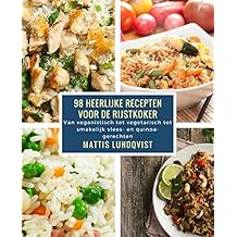 98 heerlijke recepten voor de rijstkoker: Van veganistisch tot vegetarisch tot smakelijk vlees- en quinoagerechten