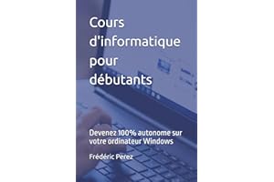 Cours d'informatique pour débutants: Devenez 100% autonome sur votre ordinateur Windows