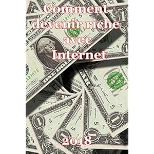 Comment devenir riche sur internet en 77 pages: Le guide complet