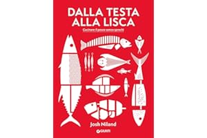 Dalla testa alla lisca. Cucinare il pesce senza sprechi. Ediz. a colori