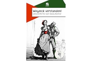 Woyzeck verstanden! Lektürehilfe frei nach Georg Büchner