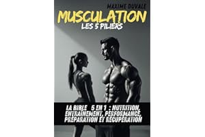 MUSCULATION - Les 5 PILIERS: La BIBLE - 5 en 1 - NUTRITION, ENTRAINEMENT, PERFORMANCE, PREPARATION et RECUPERATION