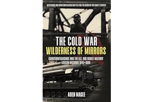 The Cold War Wilderness of Mirrors: Counterintelligence and the U.S. and Soviet Military Liaison Missions 1947-1990