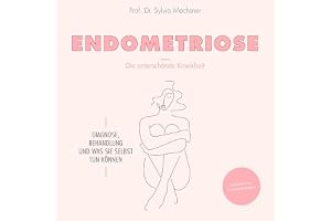 Endometriose - Die unterschätzte Krankheit: Diagnose, Behandlung und was Sie selbst tun können