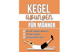 Kegel Übungen Für Männer: Verwandeln Sie Ihre Gesundheit mit einfachen Beckenbodentrainings, um die Rumpfkraft zu stärken, die Leistung zu steigern ... zu verbessern (BECKENBODEN-FITNESSBÜCHER)