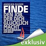 Finde den Job, der dich glücklich macht: Von der Berufung zum Beruf