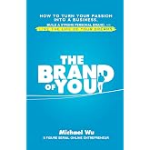 The Brand of You: How to Turn Your Passion into a Business, Build a Strong Personal Brand, and Live the Life of Your Dreams