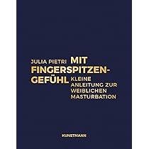Mit Fingerspitzengefühl: Kleine Anleitung zur weiblichen Masturbation :  Pietri, Julia, de Malafosse, Sina: Amazon.de: Bücher