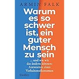 Warum es so schwer ist, ein guter Mensch zu sein: …und wie wir das ändern können: Antworten eines Verhaltensökonomen