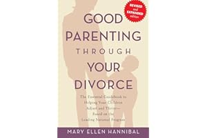 Good Parenting Through Your Divorce: The Essential Guidebook to Helping Your Children Adjust and Thrive Based on the Leading National Program