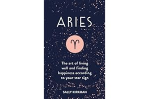 Aries: The Art of Living Well and Finding Happiness According to Your Star Sign