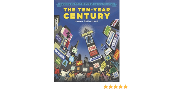 Buy The Ten Year Century Explaining The First Decade Of The New Millennium Book Online At Low Prices In India The Ten Year Century Explaining The First Decade Of The New Millennium Reviews