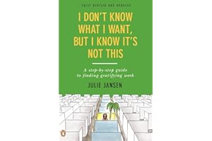 I Don't Know What I Want, But I Know It's Not This: A Step-By-Step Guide to Finding Gratifying Work, Fully Revised and Updated