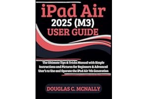 iPad Air 2025 (M3) User Guide: The Ultimate Tips & Tricks Manual with Simple Instructions and Pictures for Beginners & Advanced User’s to Use and Operate the iPad Air 7th Generation