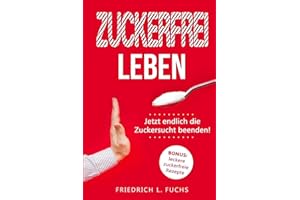 Zuckerfrei leben: Jetzt endlich die Zuckersucht beenden!