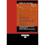 The Way of the Superior Man: A Spiritual Guide To Mastering The Challenges Of Women, Work, And Sexual Desire