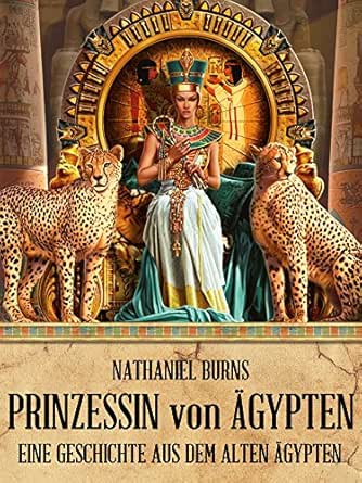 Die Prinzessin Von Agypten Eine Geschichte Aus Dem Alten Agypten Die Tochter Des Balsamierers 2 Ebook Burns Nathaniel Amazon De Kindle Shop