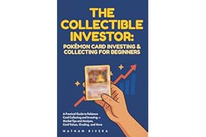 The Collectible Investor: Pokémon Card Investing and Collecting for Beginners: A Practical Guide to Pokémon Card Collecting and Investing - Market Tips and Analysis, Card Values, Grading, and More