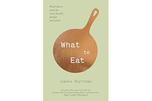 What to Eat: Food That's Good for Your Health, Pocket and Plate. Joanna Blythman