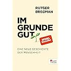 Im Grunde gut: Eine neue Geschichte der Menschheit (German Edition)
