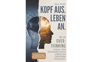 Kopf aus. Leben an. Wie du Overthinking stoppst, dein Selbstbewusstsein stärkst und Selbstliebe entwickelst - mit bewährten Strategien eines Psychosozialen Coaches
