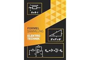 Formelsammlung Elektrotechnik: Perfekt für Ausbildung oder Studium Grundlagen und weiterführende Formeln (Technik ohne Vorkenntnisse)