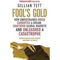 Fool's Gold: How Unrestrained Greed Corrupted a Dream, Shattered Global Markets and Unleashed a Catastrophe