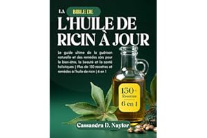 LA BIBLE DE L’HUILE DE RICIN À JOUR: Le guide ultime de la guérison naturelle et des remèdes sûrs pour le bien-être, la beauté et la santé holistiques | Plus de 150 recettes et remèdes à l'huile