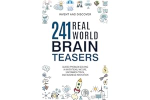 241 Real-World Brain Teasers.: Guided problem-solving in Inventions, Nature, Uncommon Trivia, and Business Innovation. (Invent and Discover)