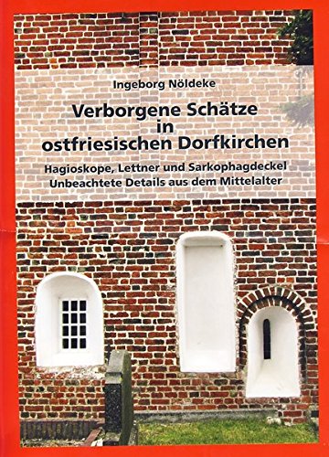 Verborgene Schätze in ostfriesischen Dorfkirchen: Hagioskope, Lettner und Sarkophagdeckel. Unbeachtete Details aus dem Mittelalter