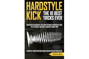 THE 10 BEST HARDSTYLE KICK TRICKS EVER: Discover 10 Essential Tips How to Make a Hardstyle Kick in FL Studio, Ableton, Cubase or Logic Pro (Hardstyle Music Kick Drum Sound Design for EDM Production)