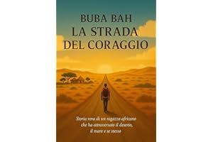 La strada del coraggio: Storia vera di un ragazzo africano che ha attraversato il deserto, il mare e se stesso