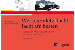 Wer bis zuletzt lacht, lacht am besten: Humor am Krankenbett und in der Palliative Care