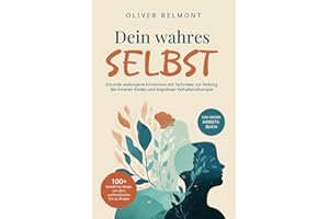 Dein wahres Selbst: 100+ bewährte Wege, um dein authentisches Ich zu finden. Erkunde verborgene Emotionen mit Techniken zur Heilung des Inneren Kindes und Kognitiver Verhaltenstherapie