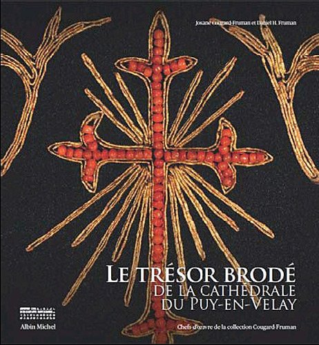 Télécharger Le Trésor brodé de la cathédrale du Puy-en-Velay: Chefs-d'oeuvre de la collection Cougard-Fruman PDF Ebook En Ligne