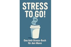 STRESS TO GO! Das Anti Stress Buch für den Mann. Dein Weg zu mehr Gelassenheit!: Für die maskuline Meisterschaft im Umgang mit dem ganzen Schlamassel des Lebens!