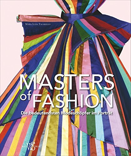 Masters of Fashion: Die bedeutendsten Modeschöpfer im Porträt von 1900 bis heute. Von Coco Chanel bis Christopher Bailey