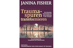 Traumaspuren transformieren: Das lebendige Traumaerbe und seine Auflösung in der Therapie