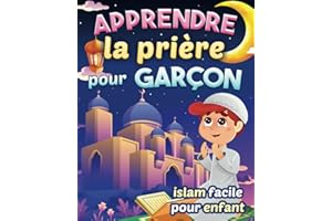 Apprendre la prière pour garçon - Islam facile pour enfant: Magnifique guide illustré pour savoir comment faire la prière isl