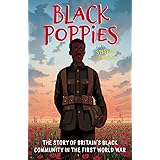 Black Poppies: The Story of Britain’s Black Community in the First World War: The Story of Britain’s Black Community in the F
