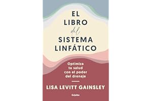 El libro del sistema linfatico/ The Book of Lymph: Optimiza Tu Salud Con El Poder Del Drenaje/ Self-care Practices to Enhance Immunity, Health, and Beauty