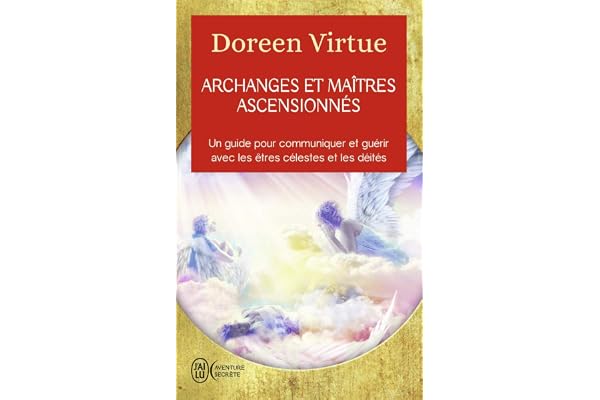 Archanges et maîtres ascensionnés: Un guide pour communiquer et guérir avec les êtres célestes et les déités