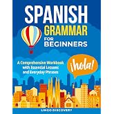 Spanish Grammar For Beginners: A Comprehensive Workbook with Essential Lessons and Everyday Phrases