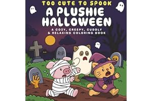 Too Cute To Spook. A Plushie Halloween: A Cozy, Creepy, Cuddly & Relaxing Coloring Book (Plushie Cute & Cozy Coloring Books)